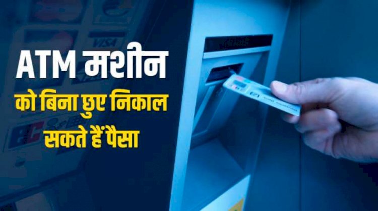 No Touch: ATM मशीन छुए बिना निकाल सकते हैं पैसा, इस सरकारी बैंक ने शुरू की सुविधा